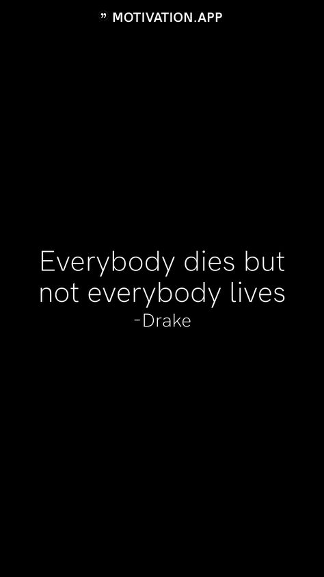 Everybody dies but not everybody lives -Drake   From the Motivation app: https://motivation.app Honest Quotes, Motivation App, Drake, Quotes To Live By, Quotes, Movie Posters, Quick Saves, Film Posters