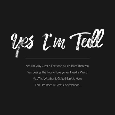 Check out this awesome 'Yes%2C+I%27m+Tall' design on @TeePublic! Being Tall Quotes, Tall People Quotes, Tall Height Vision Board, Height Manifestation, Tall Quotes, Fonts For Slogan, Tall Girl Quotes, Height Quotes, Growing Taller