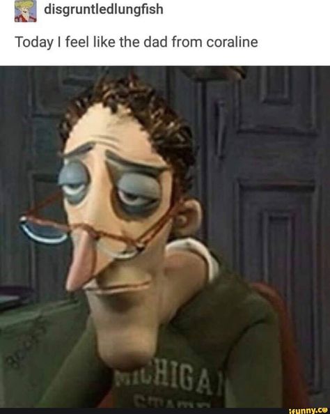 Today I feel like the dad from coraline – popular memes on the site iFunny.co #coraline #movies #10at10 #alternatefeature #features #alternatefeatures #today #feel #dad #coraline #pic Coraline Dad, Coraline, Feel Like, Anime