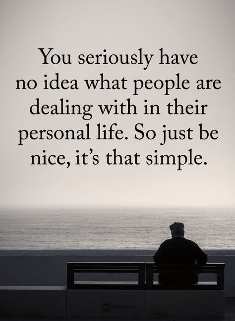 Quotes You seriously have no idea what people are dealing with in their personal life. So just be nice, it's that simple. Be Nice Quotes, Poor People Quotes, Spirit Science Quotes, Quotes Humanity, Be Kind Quotes, Kind Quotes, Fearless Quotes, Thinking Of You Quotes, Positive Energy Quotes