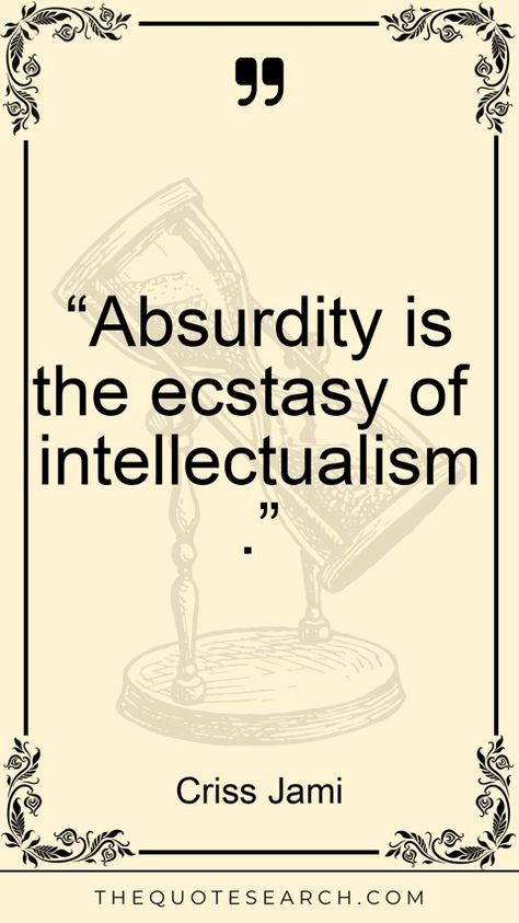 “Absurdity is the ecstasy of intellectualism.” Absurdist Quotes, Absurdism Quotes, Search Quotes, Hermann Hesse, George Orwell, Philosophy Quotes, Friedrich Nietzsche, Ernest Hemingway, Working On It