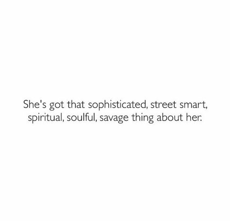 She's got that sophisticated, street smart, spiritual, soulful, savage thing about her. Sophisticated Woman Quotes, Quotes About Smart Women, Street Smart Quotes, Savage Woman Quotes, Sophisticated Quotes, Intj Capricorn, Quotes About Her, Capricorn Female, Savage Af