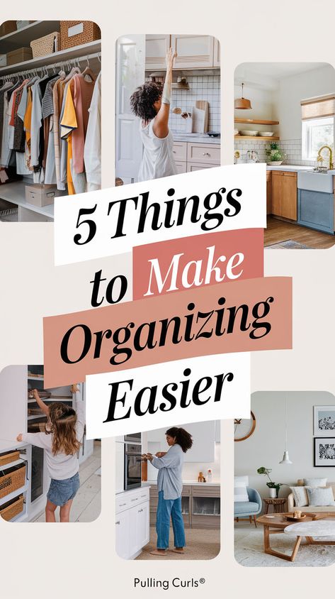 A pinterest pin with a collage of people organizing their homes. There are images of a person organizing a closet, a kitchen, a bedroom, and a living room. The background is a light beige color. Over the collage, there is a bold, creative title that says "5 things to make organizing EASIER". The site name "Pulling Curls®" is written in a small font at the bottom. How To Get More Organized, Ways To Get Organized At Home, How To Get Organized, Get Organized At Home, Ways To Get Organized, Fold Up Table, How To Be More Organized, Be More Organized, Getting Organized At Home