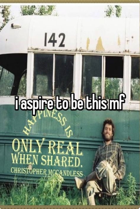 Idgaf Lifestyle, Chris Mccandless Quote, Chris Mccandless, Christopher Mccandless, Philosophy Memes, Fav Movies, My Philosophy, All I Want, Literally Me