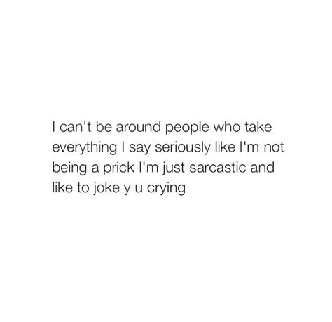 I can't be around people who take everything I say seriously like I'm not being a prick I'm just sarcastic and like to joke why you crying? People Who Cant Take A Joke Quotes, Im Sarcastic Quotes, Sarcastic Snaps, Absent Father Quotes, Cold Quotes, Absent Father, Funny Day Quotes, Short Friendship Quotes, Some Jokes