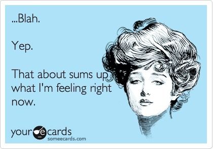 Hold the Gluten Please: Ever feel like this? Feeling Blah Quotes, In A Funk Feeling, Blah Quotes, Feeling Blah, Feeling Quotes, In A Funk, Missing Home, Notable Quotes, Funny Relatable Quotes