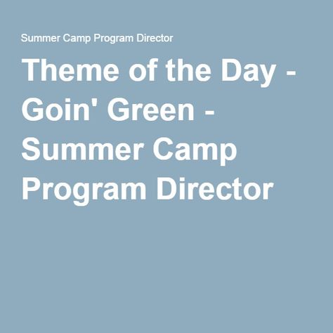 Theme of the Day - Goin' Green - Summer Camp Program Director Camp Director, Theme Of The Week, Summer Camp Counselor, Camping With Teens, Program Director, Camping Planning, Activity Director, School Social Work, Camp Counselor