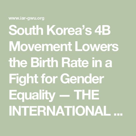 South Korea’s 4B Movement Lowers the Birth Rate in a Fight for Gender Equality — THE INTERNATIONAL AFFAIRS REVIEW 4b Movement, Women In China, Anti Feminist, International Affairs, Gender Pay Gap, Birth Rate, Feminist Movement, Gender Inequality, Gender Roles