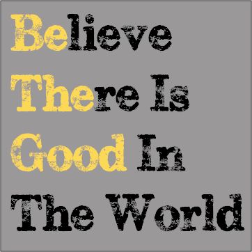 Believe there is good in the world - Be the good Good In The World, Be The Good, Head Bands, Wonderful Words, Quotable Quotes, Way Of Life, The Words, Great Quotes, Beautiful Words