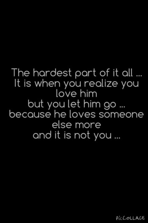 The hardest part of it all ... It is when you realize you love him  but you let him go ...  because he loves someone else more  and it is not you ... #griefquotes #grief #quotes #suddenly He Loves Someone Else, Loves Someone Else, Hopeless Crush Quotes, I Like Him, She Quotes, The Hardest Part, Letting Go Of Him, Love Quotes For Her, Love Yourself Quotes