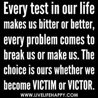 Every Test...Victim or Victor? Now Quotes, Favorite Sayings, Life Quotes Love, Quotable Quotes, Just Saying, Bitter, Great Quotes, Food For Thought, Mantra