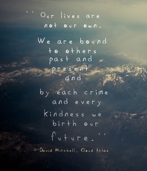 A quote by David Mitchell in his famous book Cloud Atlas. It's perfect for my taste. Cloud Atlas Quotes, Atlas Quotes, David Mitchell, Cloud Atlas, Past And Present, Film Serie, Quote Posters, A Quote, Movie Quotes