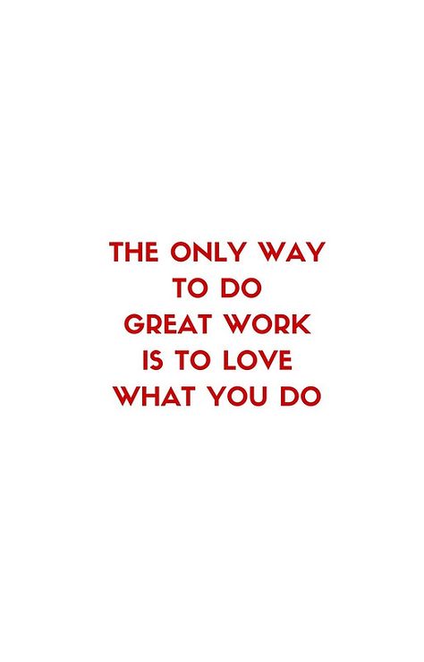 The only way to do great work is to love what you do Love Work Quotes Career, When You Do What You Love Work Quotes, When You Love What You Do, Quotes About Doing What You Love, When You Love What You Do Quotes, Love What You Do Quotes, Work On You For You, Love What You Do, Do What You Love