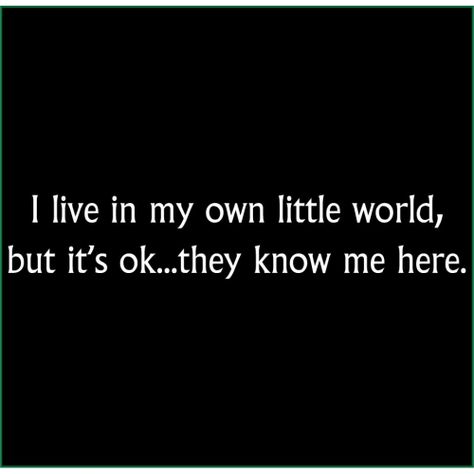 I LIVE IN MY OWN LITTLE WORLD, BUT IT'S OK...THEY KNOW ME HERE T-SHIRT Funny Watch, Truths Feelings, I Still Remember, Laugh At Yourself, Quotes And Notes, Its Ok, Simple Words, I Can Relate, Funny Me