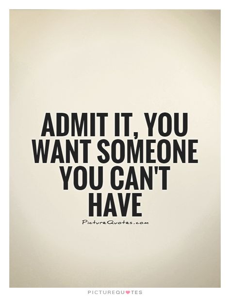 Admit it, you want someone you can't have Picture Quote #1 Loving Someone You Can't Have, Liking Someone Quotes, Loving Someone Quotes, Want Quotes, Flirting Quotes For Her, Flirting Quotes Funny, Admit It, Friends Quotes Funny, Flirting Quotes