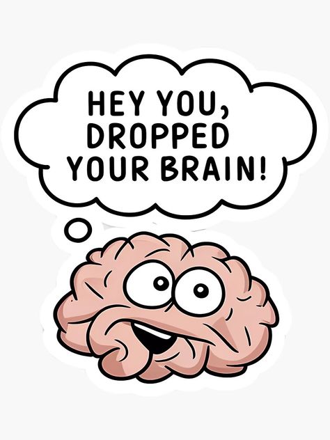 "Funny Brain Sticker, Hey You Dropped Your Brain Quote, Humorous Brain Art, Laptop Decal, Vinyl Sticker, Geeky Gift" Sticker for Sale by WatermelonPink | Redbubble Brain Pictures, Brain Sticker, Brains Quote, Friend Ship, Brain Art, Funny Drawings, Hey You, I Found You, Your Brain