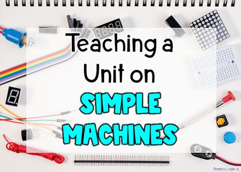 How to Teach an Engaging Simple Machines Unit - Teaching Muse How Things Work Machines, Simple Machines Activities For Preschool, Simple Machines Preschool, Simple Machines Kindergarten, Simple Machines Projects For Kids, Simple Machines For Kids, Simple Machines Wedge Examples, Simple Machines Stem, Simple Machines Elementary