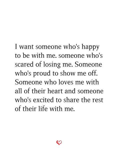 I want someone who's happy to be with me. someone who's scared of losing me. Someone who's proud to show me off. Someone who loves me with all of their heart and someone who's excited to share the rest of their life with me. Quotes About Being Free From Someone, You Belong To Someone Else Quotes, Scared To Commit Quotes, Loving Someone Who Isnt Ready, Scared Of Being Happy Quotes, I Want Someone To Be Proud Of Me Quotes, Someone To Come Home To Quotes, If Losing Me Doesn't Scare You, I Want Someone To Love Me The Way