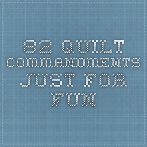 82 Quilt Commandments - just for fun Quilt Jokes, Quilt Poems Quotes, Funny Quilt Labels, Quilt Cartoons Sewing Humor, Quilting Jokes Sewing Humor, Quilt Sayings Funny, Quilt Guild Programs, Quilt Memes Funny, Quilting Humor