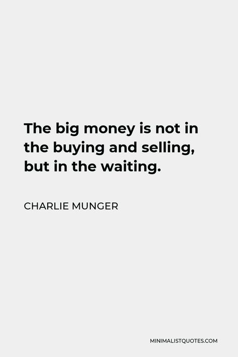 Charlie Munger Quote: The big money is not in the buying and selling, but in the waiting. Charlie Munger Quotes, Get Rich Fast, Charlie Munger, Popular Authors, Value Investing, Isaac Newton, I Remember When, Big Money, Buying And Selling