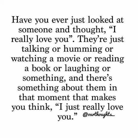 Have you ever just looked at someone and thought, "I really love you". They're just talking or humming or watching a movie or reading a book or laughing or something, and there's something about them in that moment that makes you think, "I just really love you." Tumblr Best Friends, Motivational Quotes For Love, Crush Quotes For Him, I Really Love You, Really Love You, E Card, Crush Quotes, Look At You, A Quote