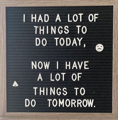 I had a lot of things to do today, now i have a lot of things to do tomorrow I Had A Lot Of Things To Do Today, Things To Do Tomorrow, If I Don’t Wake Up Tomorrow, Letterboard Quotes, Things To Do Today, To Do Today, Sign I, To Do List, Letter Board