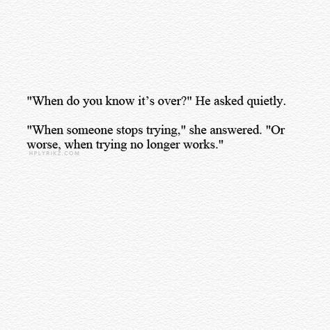 "'When do you know it's over?' He asked quietly. 'When someone stops trying,' she answered. 'Or worse, when trying no longer works,'" When Its Over Quotes, Stop Trying Quotes, Try Quotes, Over It Quotes, Now Quotes, Lingerie Shop, I Can Relate, Poetry Quotes, Inspiring Quotes