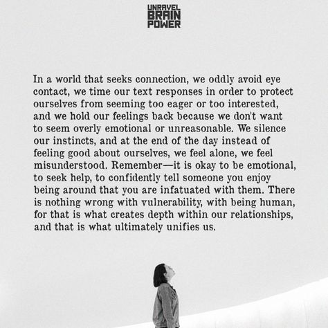 In a world that seeks connection, we oddly avoid eye contact, we time our text responses in order to protect ourselves from seeming too eager or too interested, and we hold our feelings back because we don’t want to seem overly emotional or unreasonable. We silence our instincts, and at the end of the day instead of feeling good about ourselves, we feel alone, we feel misunderstood. Feeling Protected Quotes, Eyes Connection Quotes, Avoiding Eye Contact Quotes, I Want To Disconnect Quotes, Feeling Misunderstood Quotes Relationships, The Art Of Eye Contact Quotes, Misunderstood Quotes Relationships, Quotes About Ourselves, At The End Of The Day