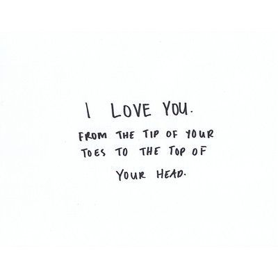 I Love You From the tip of your toes To the top of your head. L Love You, Cute Love Quotes, Wonderful Words, Pretty Words, The Words, Your Head, Beautiful Words, Relationship Quotes, Inspirational Words