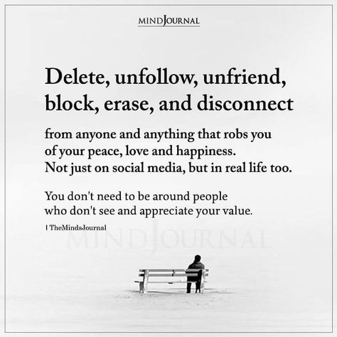 Delete, unfollow, unfriend, block, erase, and disconnect from anyone and anything that robs you of your peace, love and happiness. Not just on social media, but in real life too. You don’t need to be around people who don’t see and appreciate your value. #mentalhealth #peace #appreciateyourself Disconnected Quote, Social Media Quotes Truths, Delete Quotes, Delete Social Media, Peace Love And Happiness, Block Quotes, Your Value, Love And Happiness, Real Life Quotes