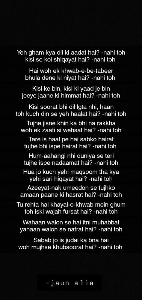 "Yeh gham kya dil ki aadat hai? -Nahi toh" by jaun elia Poetry In Urdu Jaun Elia, Urdu Poetry Jaun Elia, Jaun Elia Poetry Urdu, Jaun Elia Poetry Hindi, Jaun Elia Quotes, Joun Elia Poetry, Shayari Captions, Shayari Jaun Elia, Jaun Elia Shayari