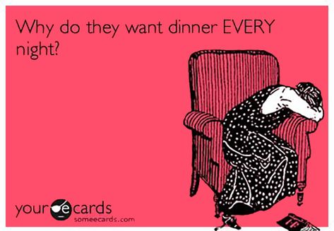 Why-do-they-want-dinner-EVERY-night...... Dinner is important! Dinner Quotes, Funny Wedding Vows, Wedding Planning Quotes, Wednesday Humor, Dinner Choices, Cooking Humor, Funny But True, Seriously Funny, Made Me Smile