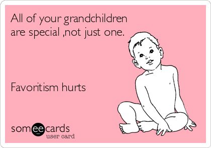 All of your grandchildren are special ,not just one. Favoritism hurts. Playing Favorites Quotes, Bad Grandparents, Fake Family Quotes, Playing Favorites, Grandparents Quotes, News Memes, My Children Quotes, Sarcastic Jokes, Toxic Family