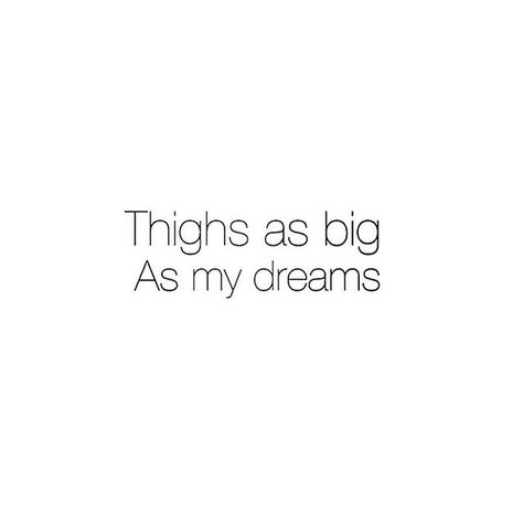 Thighs as big as my dreams Big Thigh Quotes, Gym Aesthetic Qoutes, Sassy Fitness Quotes, Hip Quote, Fit Quotes, Fonts Quotes, Gym Quotes, Workout Quotes, Selfie Photography