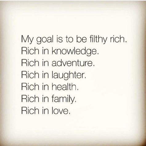 My goal is to be filthy rich. Rich in knowledge. Rich in adventure. Rich in laughter. Rich in health. Rich in family. Rich in love. Successful Quotes, Rich Quotes, Wealth Quotes, Jack Ma, Filthy Rich, Millionaire Quotes, Spiritual Disciplines, Quotes Success, Life Success