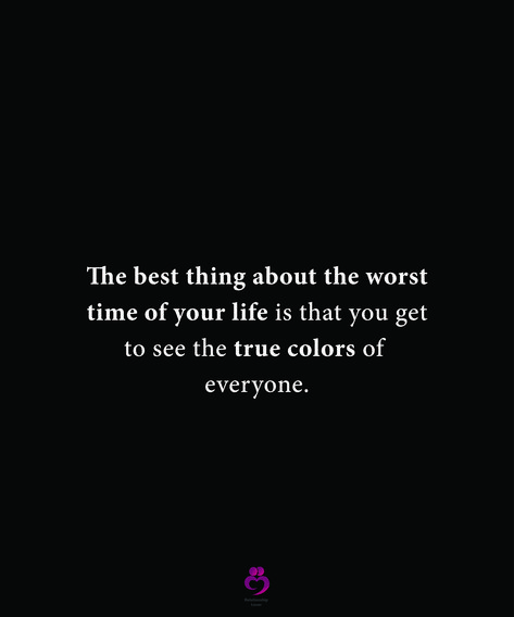 Those Who Help You In Your Worst Times, When People Leave You At Your Worst, Worst Time Quotes, The Best Thing About The Worst Time Of Your Life, The Best Thing About The Worst Time, Tough Times Show True Colors, Darkest Times Quotes Life, You Showed Me Your True Colors, Your True Colors Are Showing