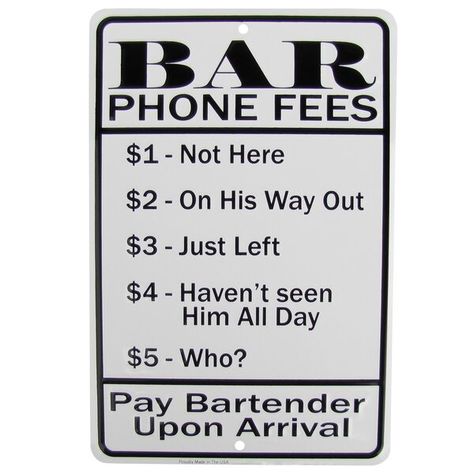 Add this funny sign to your pub wall and watch sales soar, or hang it in your own home bar for some laughs. Metal novelty sign reads: "Bar Phone Fees $1 - Not Here $2-On His Way Out $3-Just Left $4-Haven't Seen Him All Day $5-Who? Pay Bartender Upon Arrival" Proudly made in the US, this aluminum sign features embossed black lettering on a white background with a clearcoat finish. Bar Phone Fees wall decor makes a great gift for your home or professional bartending friends or family members and m Break Room Decor, Funny Bar Signs, Man Cave Pub, Pub Wall Decor, Office Break Room, Wet Floor Signs, Job Humor, No Soliciting Signs, Man Cave Wall Decor