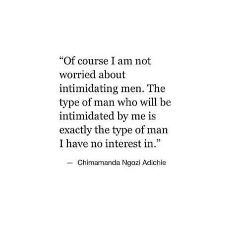 Of course I am not worried about intimidating men. The type of man who will be intimidated by me is exactly the type of man I have no interest in. Intimidating Quotes, Intimidating Men, Husband Qualities, Notable Quotes, Men Quotes, Trust The Process, Healing Quotes, Real Quotes, Cute Quotes