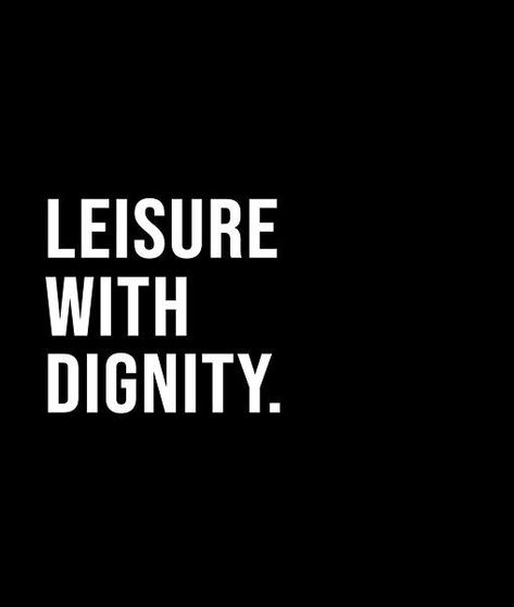 Leisure with dignity. - A short quote or saying in bold black and white style Leisure Quotes, Dignity Quotes, What If Quotes, Family Betrayal, Philosophical Thoughts, Short Quote, Quotes That Inspire, Moral Philosophy, Respect Quotes