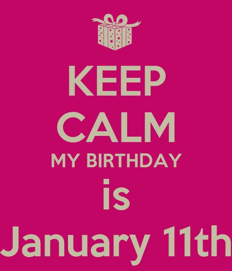 'KEEP CALM MY BIRTHDAY is January 11th' Poster Keep Calm My Birthday, 11 January, My Birthday Is, Aquarius Horoscope, January Birthday, The Keep, 11th Birthday, January 11, Its My Birthday