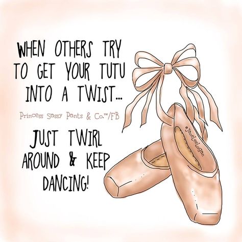 When others try to get your tutu into a twist Just twirl around & keep dancing. -Jane Lee Logan Ballerina Quotes, Princess Sassy Pants, Pants Quote, Dancer Quotes, Hip Problems, Dance Forever, Dance Like No One Is Watching, Sassy Pants, Senior Quotes