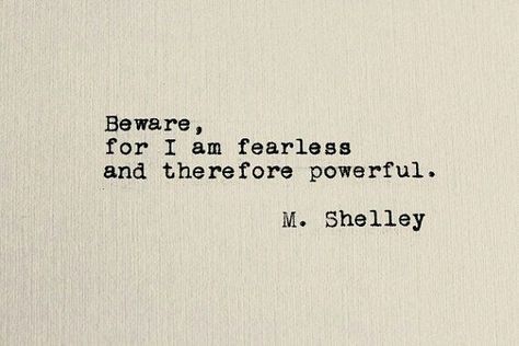 M. Shelley Literary Quotes Powerful, Beware For I Am Fearless And Therefore Powerful, Mary Shelly Tattoo, Mary Shelley Quotes Frankenstein, Frankenstein Tattoo Quote, Frankenstein Mary Shelley Quotes, Quotes From Frankenstein, Mary Wollstonecraft Quotes, Beware Quotes