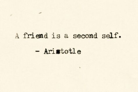 { a friend is a second self... } -aristotle Aristotle Quotes, Friends Quotes, Friendship Quotes, Live For Yourself, Quotes To Live By, Knowing You, Philosophy, Angel, Quotes