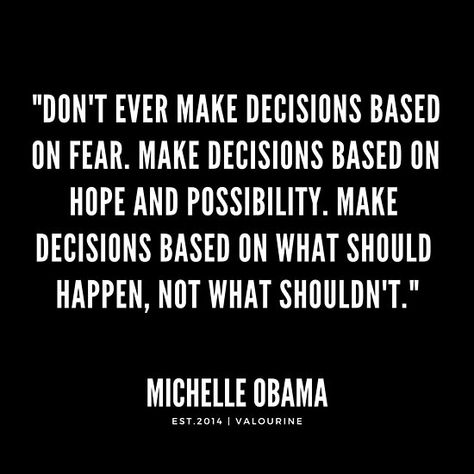 “Don’t ever make decisions based on fear. Make decisions based on hope and possibility. Make decisions based on what should happen, not what shouldn’t.”- | Michelle Obama Quotes / #michelleobama #feminist #quote #quotes #motivation #motivational #inspiring #inspiration #insp… �• Millions of unique designs by independent artists. Find your thing. Quotes On Making Decisions, Courageous Quotes, Career Change Quotes, Obama Quotes, Decision Quotes, Fear Of Change, Michelle Obama Quotes, Modern Goddess, Obama Quote