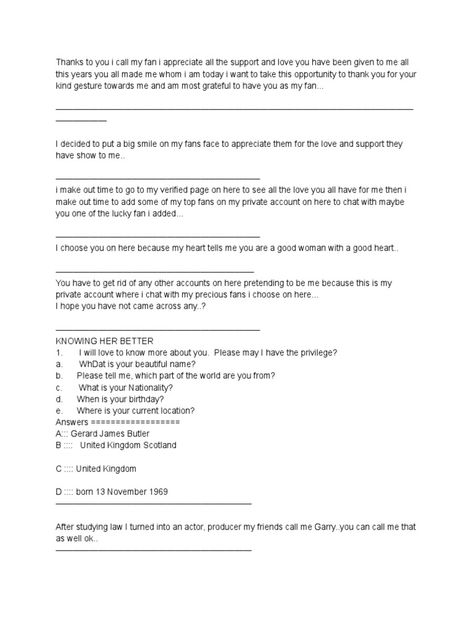 This document appears to be a series of messages between two individuals. It includes greetings, requests for personal information, compliments, discussions of hobbies and relationships, and attempts at flirtation. The individual presents themselves as a fan and asks probing personal questions while also making flattering comments about charm and intelligence. Yahoo Celebrity Format, Celebrity Love And Trust Format, Celeb Dating Format, Meet And Greet Celebrity Billing Format, Celebrity Format For Yahoo, Celebrity Format Copy And Paste, Celebrate Format, Love Format, Text Conversation Starters