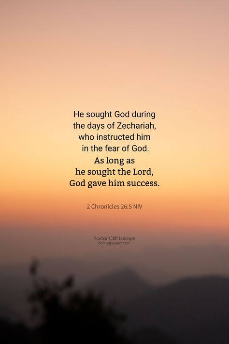 DAILY DEVOTION / VERSE OF THE DAY 2 Chronicles 26:5 (NIV) He sought God during the days of Zechariah, who instructed him in the fear of God. As long as he sought the Lord, God gave him success. May you experience success as you seek Him. Amen. #besharpened #activatingyourfaith #SundayScripture #dailydevotion #verseoftheday As Long As He Sought The Lord, The Fear Of God, Daily Devotion, Seek The Lord, Lord God, Daily Scripture, Seeking God, January 10, Daily Bible Verse