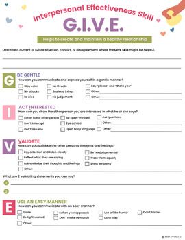 GIVE 2-page printable DBT worksheets. These interpersonal effectiveness worksheets support students in using the GIVE acronym to create and maintain a healthy relationship. Page 2 is a reflection sheet to help increase self-awareness after using the skill. These worksheets are a nice supplement to my DBT GIVE handout.8.5"x11" digital download printable and fillable PDF - 2 PagesWant more resources like this? Check out my full catalog of DBT worksheets and handouts here.Related Products:DBT Copin Dbt Exercises For Adults, Dbt Worksheet, Dbt Interpersonal Effectiveness Activities, Dbt Skills Worksheets Free Printable, Dear Man Dbt Worksheet, Wise Mind Dbt Worksheet, Dbt Skills Worksheets For Teens, Please Skills Dbt, Dbt Activities