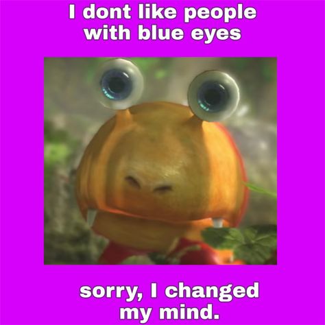 Pikmin Funny, People With Blue Eyes, Special Interest, Dont Understand, Cuteness Overload, Change Me, Blue Eyes, Random Stuff, Being Ugly