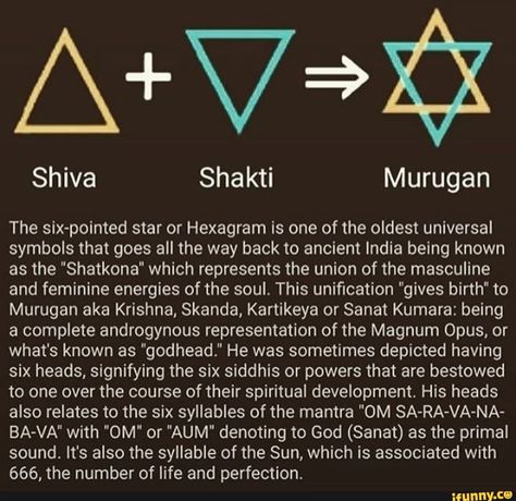 Shiva Shakti Murugan The six-pointed star or Hexagram is one of the oldest universal symbols that goes all the way back to ancient India being known as the "Shatkona" which represents the union of the masculine and feminine energies of the soul. This unification "gives birth" to Murugan aka Krishna, Skanda, Kartikeya or Sanat Kumara: being a complete androgynous representation of the Magnum Opus, or what's known as "godhead." He was sometimes depicted having six heads, signifying the six siddhis Universal Symbols, Hinduism History, Hindu Vedas, Astrology Meaning, Wooden Temple, Om Mantra, Spiritual Psychology, Ancient History Facts, Sanskrit Quotes