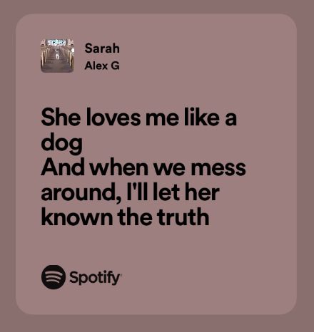 #alexg #sarah #sarahalexg she loves me like a dog She Loves Me Like A Dog Alex G, Sarah Alex G, Real Lyrics, Relatable Lyrics, She Loves Me, Honest Quotes, Song Words, Alex G, Spotify Lyrics